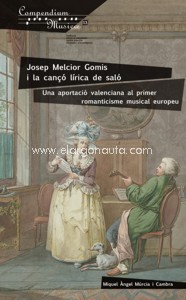 Josep Melcior Gomis i la cançó lírica de saló. Una aportació valenciana al primer romanticisme musical europeu. 9788478227075