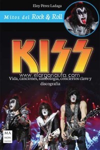 Kiss. Vida, canciones, simbología, conciertos clave y discografía. 9788494928505