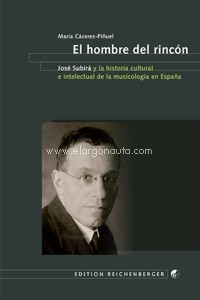 El hombre del rincón: José Subirá y la historia cultural e intelectual de la musicología en España. 9783944244686