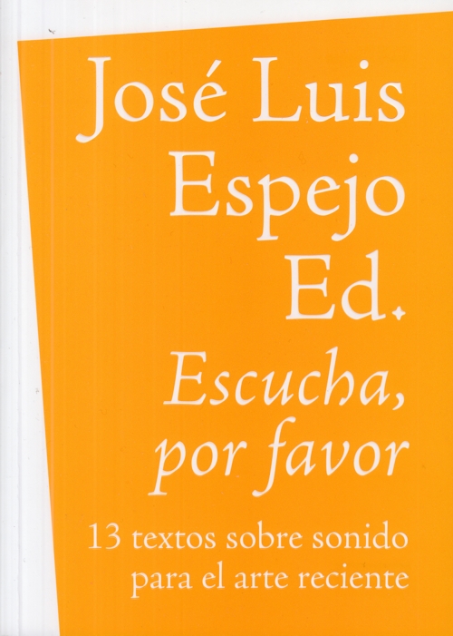 Escucha, por favor: 13 textos sobre sonido para el arte reciente. 9788494058585