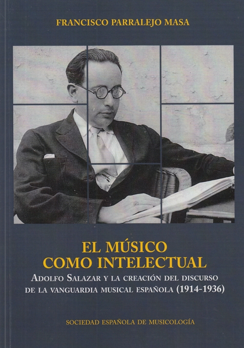 El músico como intelectual. Adolfo Salazar y la creación del discurso de la vanguardia musical española (1914-1936)
