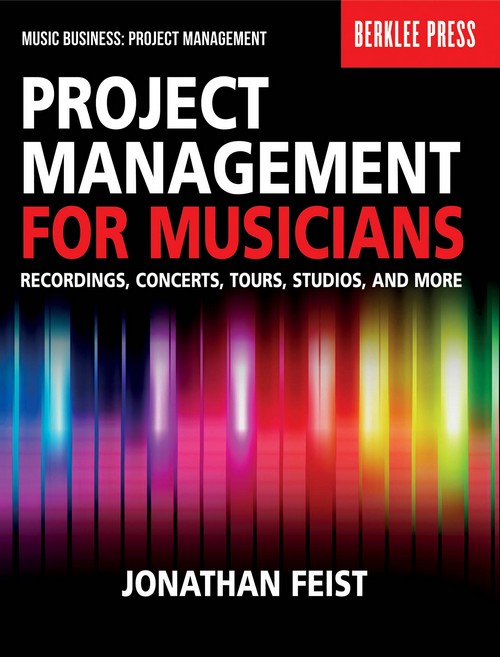 Project Management for Musicians. Recordings, Concerts, Tours, Studios, and More