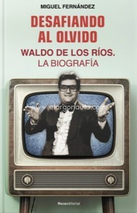 Desafiando al olvido. Waldo de los Ríos. La biografía