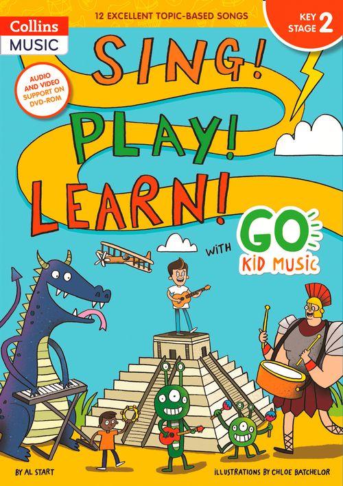 Sing! Play! Learn! with Go Kid Music - Key Stage 2: 12 excellent topic-based songs, Voice and Instrumental