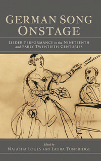 German Song Onstage: Lieder Performance in the Nineteenth and Early Twentieth Centuries