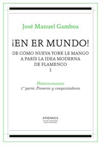 ¡En er mundo! De cómo Nueva York le mangó a París la idea moderna de flamenco. Vol. 1: Flamenconautas. 1ª parte: Pioneros y conquistadoras