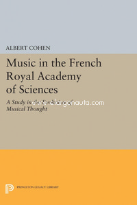 Music in the French Royal Academy of Sciences: A Study in the Evolution of Musical Thought. 9780691614700