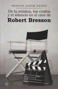 De la música, los ruidos y el silencio en el cine de Robert Bresson. 9788412421033