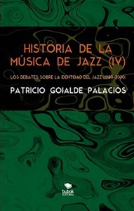 Historia de la música de jazz (IV). Los debates sobre la identidad del jazz (1980-2000). 9788468563220