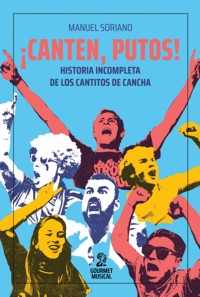 ¡Canten, putos! Historia incompleta de los cánticos de cancha