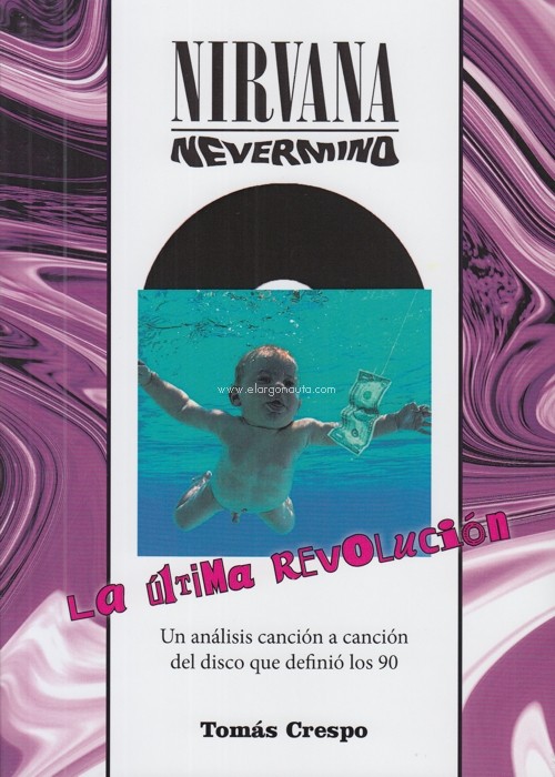 Nirvana, Nevermind. La última revolución: Un análisis canción a canción del disco que definió los 90