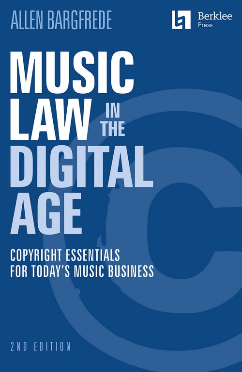 Music Law in the Digital Age, 2nd Edition: Copyright Essentials for Today's Music Business