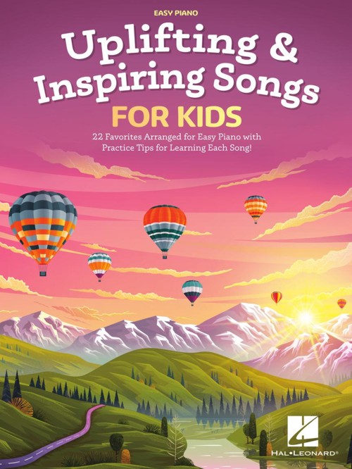 Uplifting & Inspiring Songs for Kids: 22 Favorites Arranged for Easy Piano with Practice Tips for Learning Each Song
