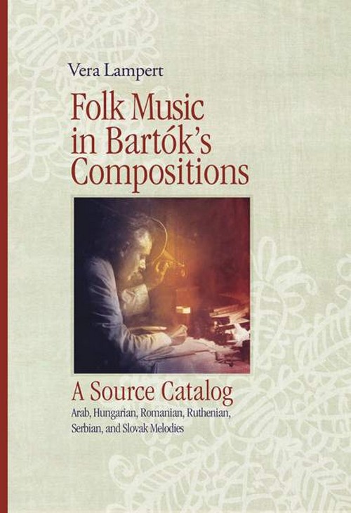 Folk Music in Bartók?s Compositions · A Source Catalog: Arabian, Hungarian, Romanian, Ruthenian, Serbian, and Slovak Melodies