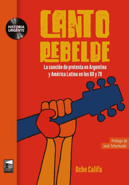 Canto rebelde. La canción de protesta en Argentina y América Latina en los 60 y 70