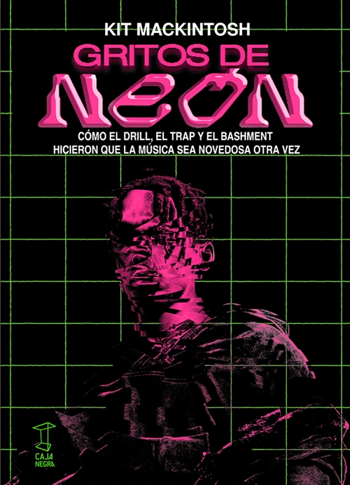 Gritos de Neón. Cómo el Drill, el Trap y el Bashment hicieron que la música sea novedosa otra vez.. 9789874862358