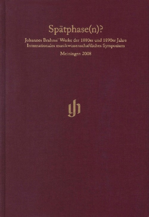 Late phase(s)?, Johannes Brahms' Werke der 1880er und 1890er. Jahre Internationales musikwissenschaftliches Synopsium Meiningen 2008