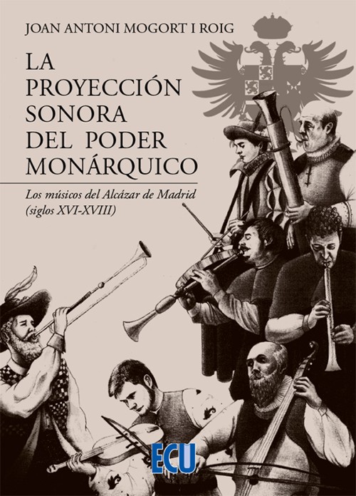 La proyección sonora del poder monárquico. Los músicos del Alcázar de Madrid (siglos XVI-XVIII)