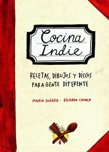 Cocina Indie: Recetas, dibujos y discos para gente diferente. 9788497858472