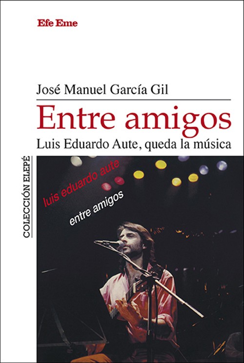 Entre amigos. Luis Eduardo Aute, queda la música. 9788495749512