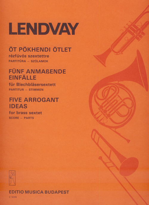 Fünf anmassende Einfälle, für Blechbläser-Sextett = Five Arrogant Ideas, for Brass Sextet, Score and Parts