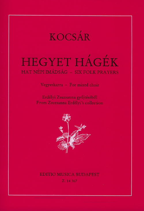 Hegyet hágék = Six Folk Prayers, for Mixed Choir, from Zsuzsanna Erdélyi's Collection