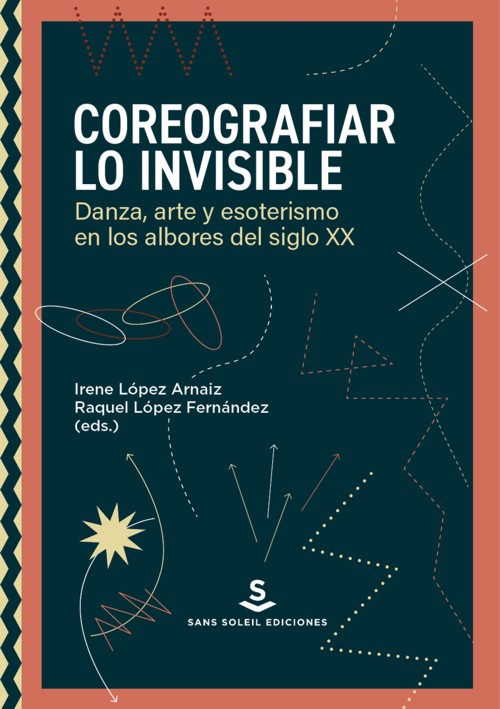 Coreografiar lo invisible: Danza, arte y esoterismo en los albores del siglo XX. 9788412403992