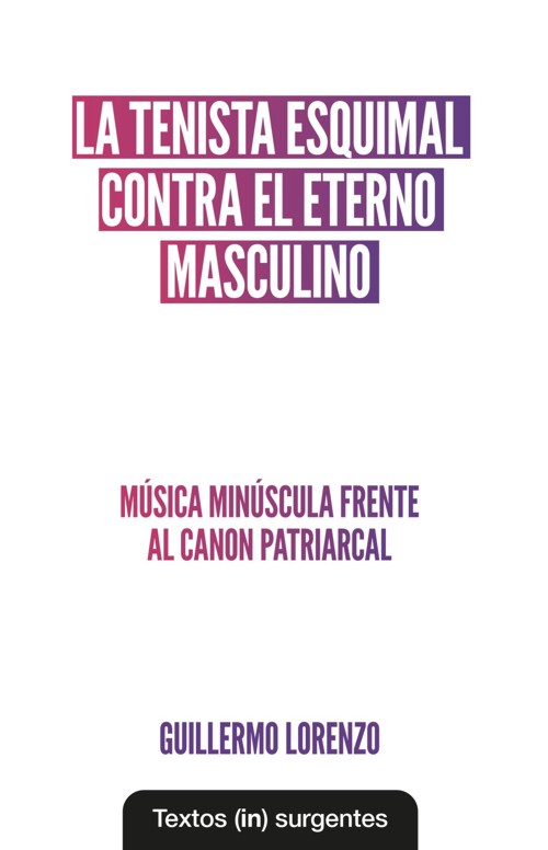 La tenista esquimal contra el eterno masculino. Música minúscula frente al canon patriarcal. 9788412744682