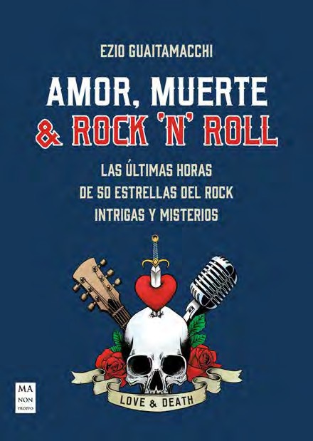 Amor, muerte y rock 'n' roll: Las últimas horas de 50 estrellas del rock. Intrigas y misterios