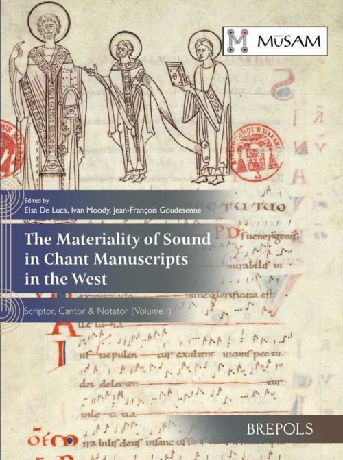 The Materiality of Sound in Chant Manuscripts in the West: Scriptor, Cantor & Notator, Volume I. 9782503606149