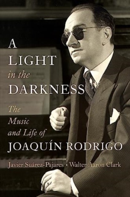 A Light in the Darkness: The Music and Life of Joaquin Rodrigo