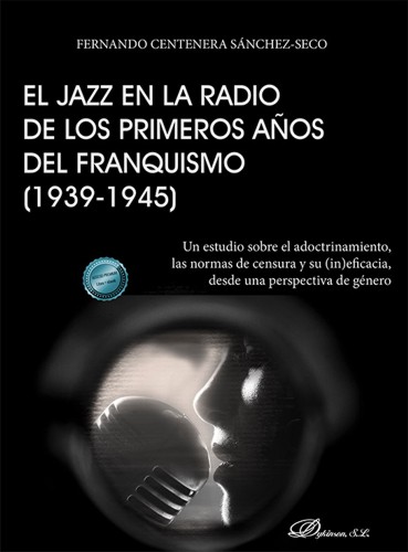 El jazz en la radio de los primeros años del franquismo (1939-1945). Un estudio sobre el adoctrinamiento, las normas de censura y su (in)eficacia, desde una perspectiva de género. 9788410704664 El jazz en la radio de los primeros años del franquismo (1939-1945). Un estudio sobre el adoctrinamiento, las normas de censura y su (in)eficacia, desde una perspectiva de género. 9788410704664
