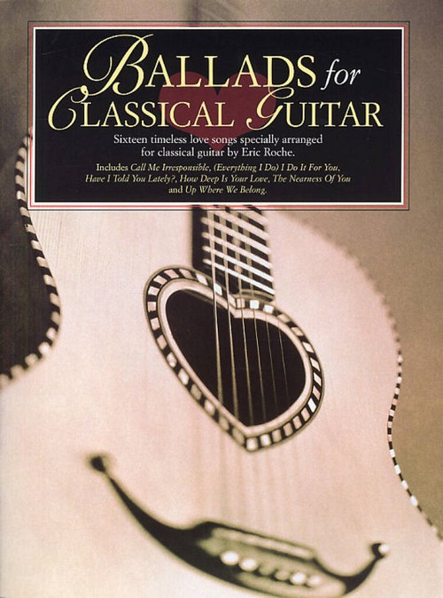 Ballads for Classical Guitar: Sixteen timeless love songs especially arranged for classical guitar