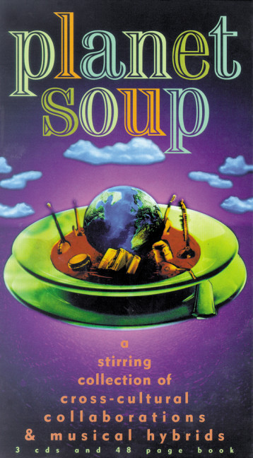 Planet Soup, A Stirring Collection of Cross-Cultural Collaborations & Musical Hybrids