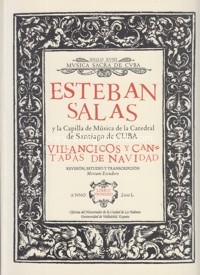 Esteban Salas y la capilla de música de la Catedral de Santiago de Cuba. Libro primero. Villancicos y cantadas de Navidad.