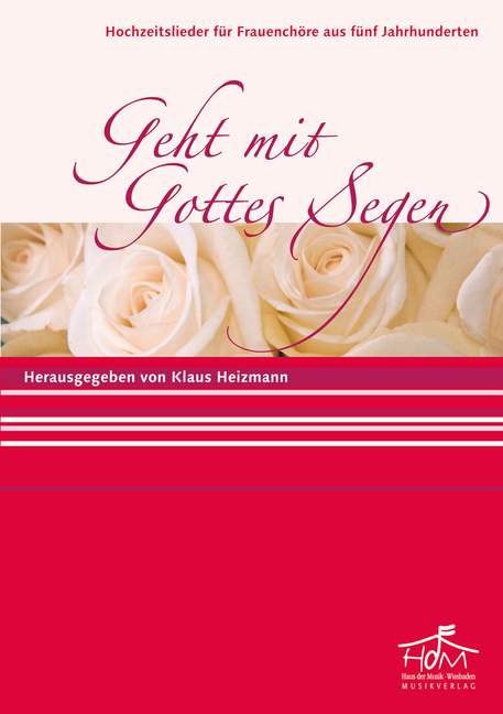 Geht mit Gottes Segen, Hochzeitslieder für Frauenchöre aus fünf Jahrhunderten, for female choir (SMezA) and piano, Choral score