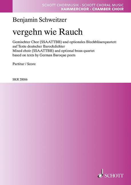 Vergehn wie Rauch, Mixed choir (SSAATTBB) and optional brass quartet based on texts by German Baroque poets, for mixed choir (SSAATTBB), trumpet in Bb, horn in F, trombone and tuba, Score