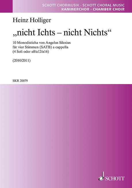 Niicht Ichts ? nicht Nichts, 10 Monodisticha von Angelus Silesius, for 4 voices (SATB) a cappella (4 soloists or à8, à12, à16)