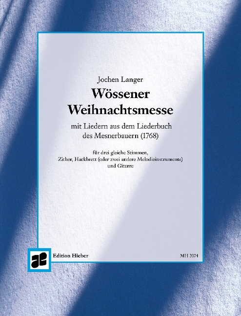 Wössener Weihnachtsmesse (Christmas Mass from Wössen), with songs from the songbook of the farmer Mesner (1768), for drei equal voices, zither, Hackbrett (or 2 other melody instruments) and guitar