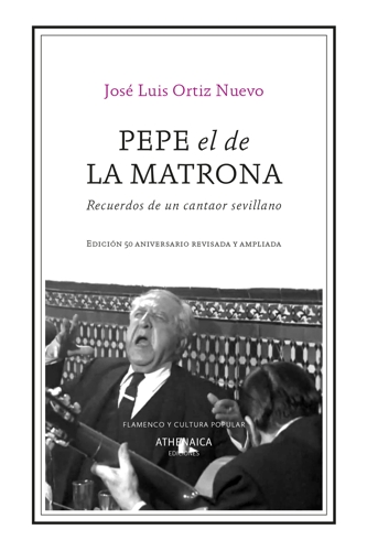 Pepe el de la Matrona. Recuerdos de un cantaor sevillano. Edición 50 aniversario revisada y ampliada