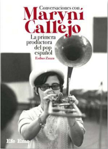 Conversaciones con Maryní Callejo. La primera productora del pop español. 9788495749802 Conversaciones con Maryní Callejo. La primera productora del pop español. 9788495749802