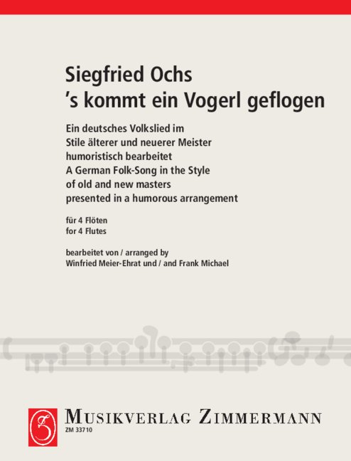 's kommt ein Vogerl geflogen, A German folk song in the style of old and new masters in a humorous arrangement, for 4 flutes (1. also Piccolo, 4. also alto flute in G ad libitum), Score and parts