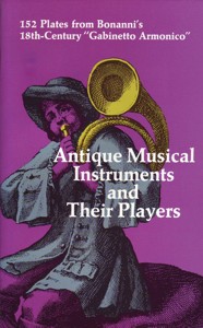 Antique Musical Instruments and Their Players: 152 Plates from Bonanni's 18th-Century "Gabinetto Armonico"