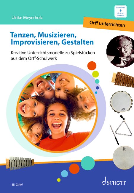 Tanzen, Musizieren, Improvisieren, Gestalten, Kreative Unterrichtsmodelle zu Spielstücken aus dem Orff-Schulwerk