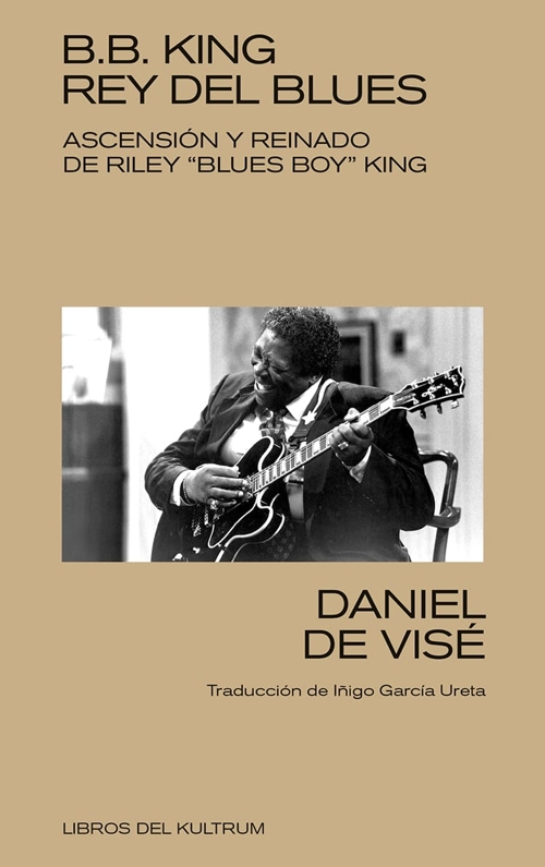 B. B. King, rey del Blues:  Ascensión y reinado de Riley "Blues Boy" King