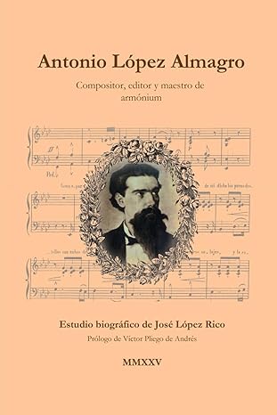 Antonio López Almagro. Compositor, editor y maestro de armónium.