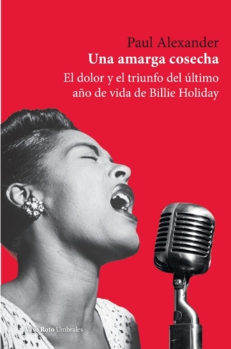 Una amarga cosecha. El dolor y el triunfo del último año de vida de Billie Holiday