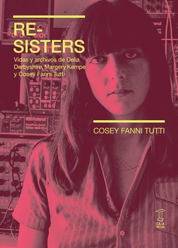 Re-Sisters. Vidas y archivos de Delia Derbyshire, Margery Kempe y Cosey Fanni Tutti