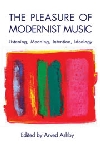 The Pleasure of Modernist Music. Listening, Meaning, Intention, Ideology. 9781580461436