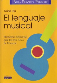 El lenguaje musical. Propuestas didácticas para los tres ciclos de Primaria.